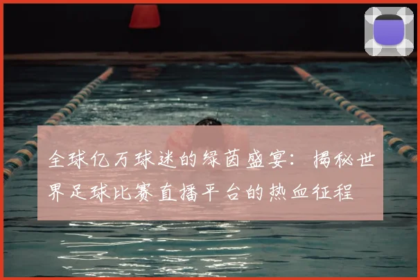全球亿万球迷的绿茵盛宴：揭秘世界足球比赛直播平台的热血征程