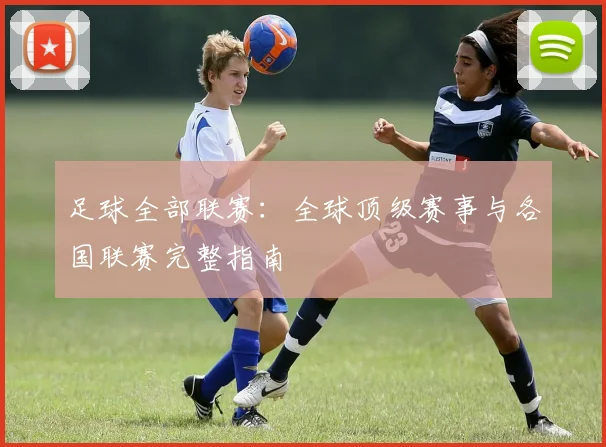 足球全部联赛：全球顶级赛事与各国联赛完整指南