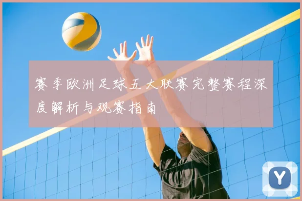 赛季欧洲足球五大联赛完整赛程深度解析与观赛指南