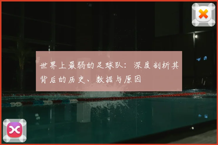 世界上最弱的足球队：深度剖析其背后的历史、数据与原因