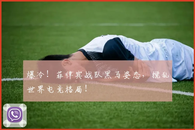 爆冷!菲律宾战队黑马姿态,搅乱世界电竞格局!